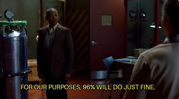 Gus disant à Jesse : "For our purposes, 96% will do just fine."